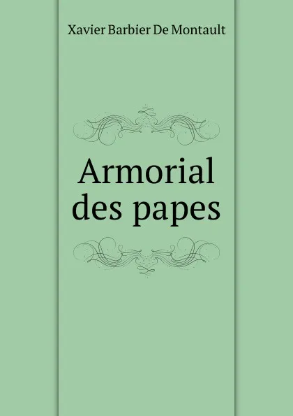 Обложка книги Armorial des papes, Xavier Barbier de Montault