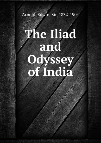 Обложка книги The Iliad and Odyssey of India, Edwin Arnold