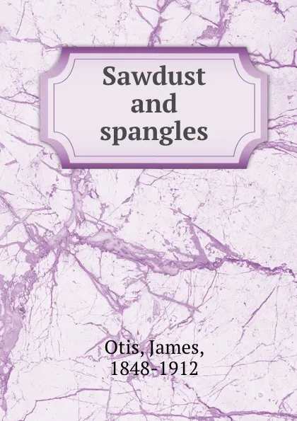 Обложка книги Sawdust and spangles, James Otis