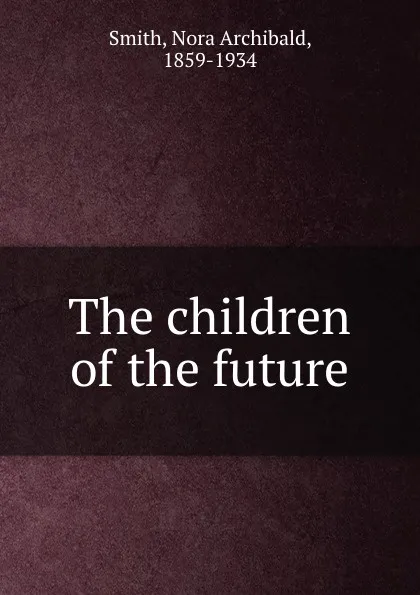 Обложка книги The children of the future, Nora Archibald Smith