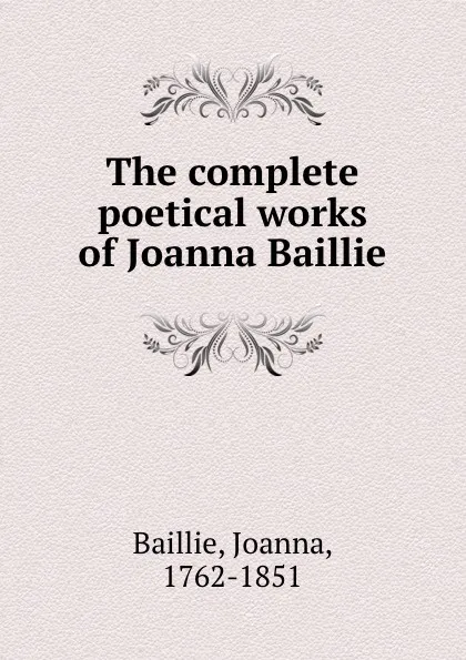 Обложка книги The complete poetical works of Joanna Baillie, Joanna Baillie