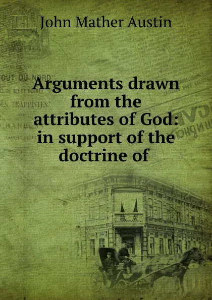 Обложка книги Arguments drawn from the attributes of God: in support of the doctrine of ., John Mather Austin