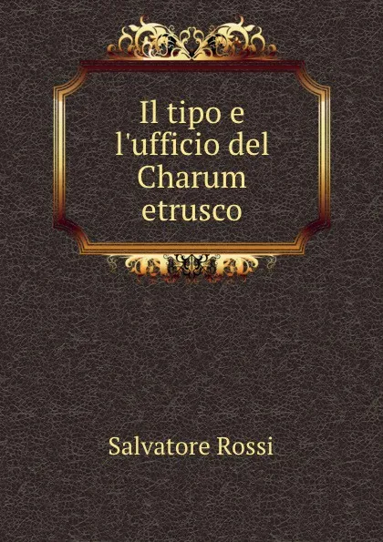 Обложка книги Il tipo e l.ufficio del Charum etrusco, Salvatore Rossi