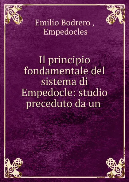 Обложка книги Il principio fondamentale del sistema di Empedocle: studio preceduto da un ., Emilio Bodrero