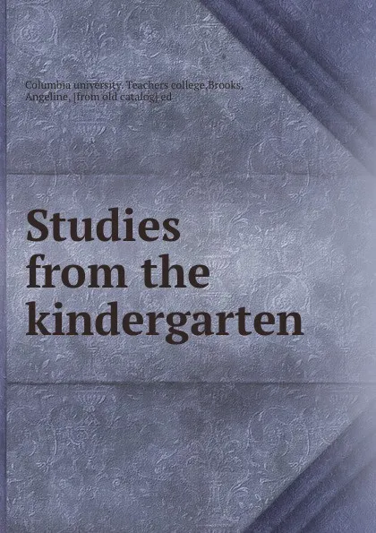 Обложка книги Studies from the kindergarten, Columbia university. Teachers college