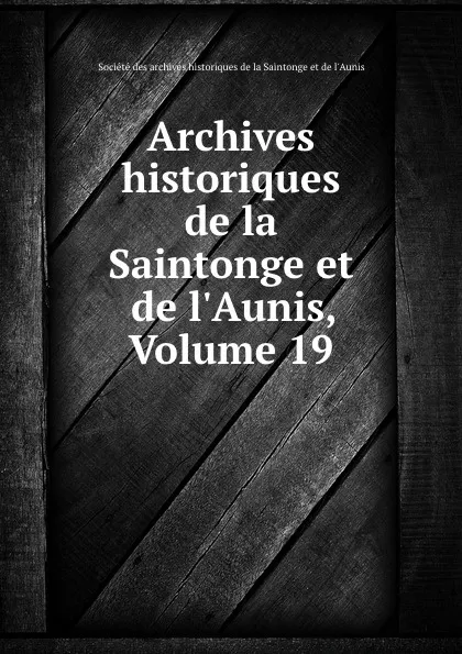 Обложка книги Archives historiques de la Saintonge et de l.Aunis, Volume 19, 