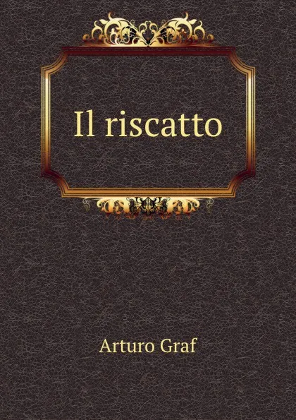 Обложка книги Il riscatto, Arturo Graf