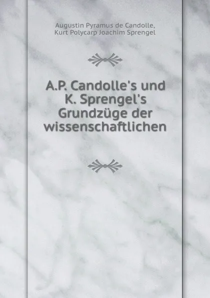 Обложка книги A.P. Candolle.s und K. Sprengel.s Grundzuge der wissenschaftlichen ., Augustin Pyramus de Candolle