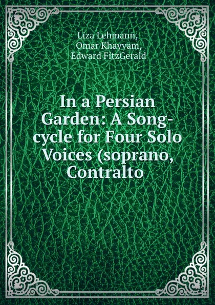 Обложка книги In a Persian Garden: A Song-cycle for Four Solo Voices (soprano, Contralto ., Liza Lehmann