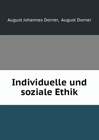 Обложка книги Individuelle und soziale Ethik, August Johannes Dorner