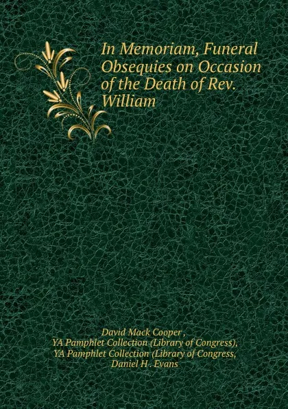 Обложка книги In Memoriam, Funeral Obsequies on Occasion of the Death of Rev. William ., David Mack Cooper