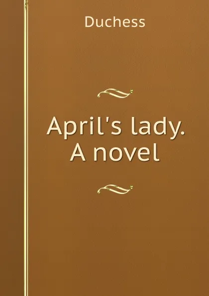 Обложка книги April.s lady. A novel, Duchess