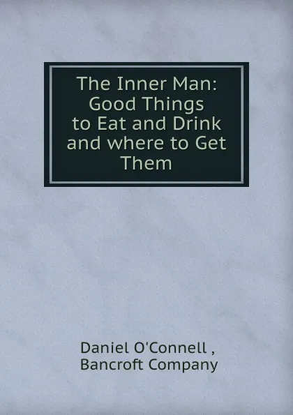 Обложка книги The Inner Man: Good Things to Eat and Drink and where to Get Them, Daniel O'Connell