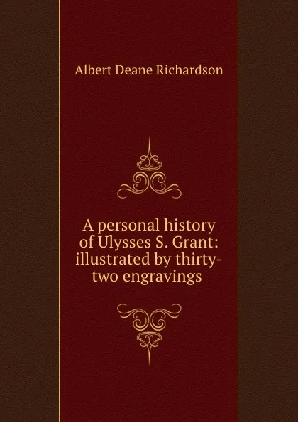 Обложка книги A personal history of Ulysses S. Grant: illustrated by thirty-two engravings ., Albert Deane Richardson