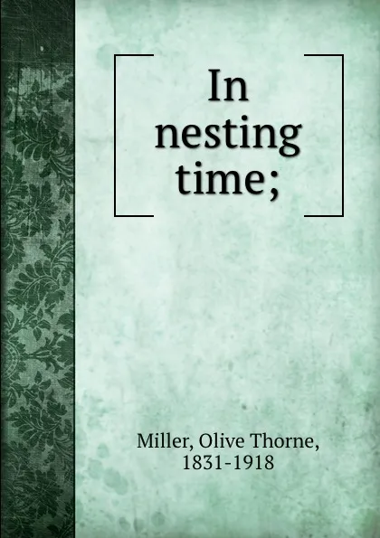 Обложка книги In nesting time;, Olive Thorne Miller