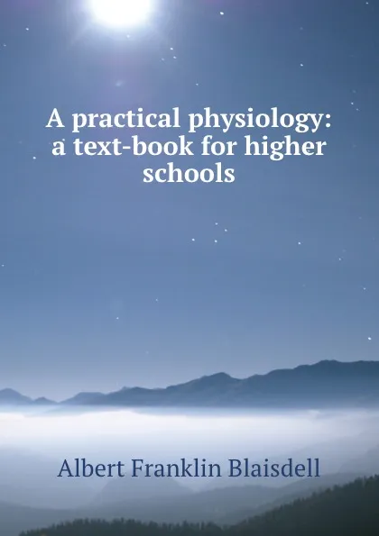 Обложка книги A practical physiology: a text-book for higher schools, Albert F. Blaisdell