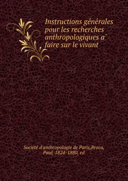 Обложка книги Instructions generales pour les recherches anthropologiques a faire sur le vivant, Société d'anthropologie de Paris