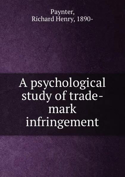 Обложка книги A psychological study of trade-mark infringement, Richard Henry Paynter