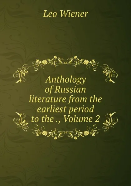 Обложка книги Anthology of Russian literature from the earliest period to the ., Volume 2, Leo Wiener