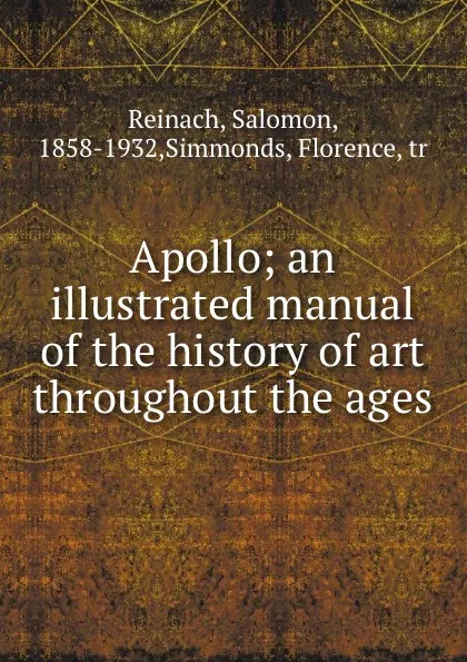 Обложка книги Apollo; an illustrated manual of the history of art throughout the ages, Salomon Reinach