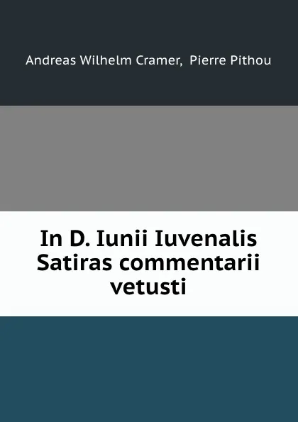 Обложка книги In D. Iunii Iuvenalis Satiras commentarii vetusti, Andreas Wilhelm Cramer