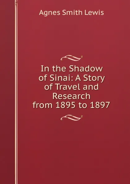 Обложка книги In the Shadow of Sinai: A Story of Travel and Research from 1895 to 1897, Agnes Smith Lewis