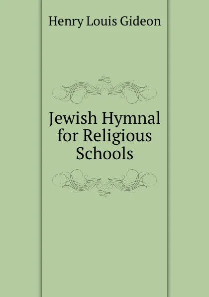 Обложка книги Jewish Hymnal for Religious Schools, Henry Louis Gideon