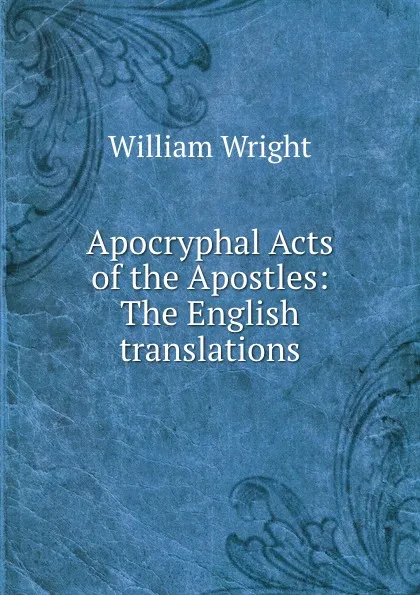 Обложка книги Apocryphal Acts of the Apostles: The English translations, William Wright