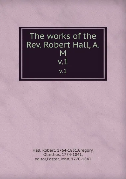 Обложка книги The works of the Rev. Robert Hall, A. M. v.1, Robert Hall