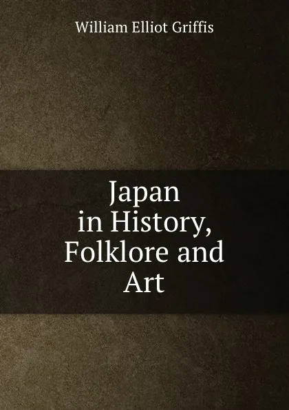 Обложка книги Japan in History, Folklore and Art, William Elliot Griffis