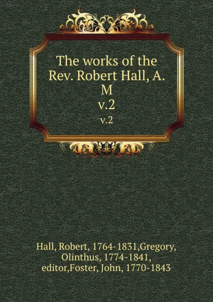 Обложка книги The works of the Rev. Robert Hall, A. M. v.2, Robert Hall