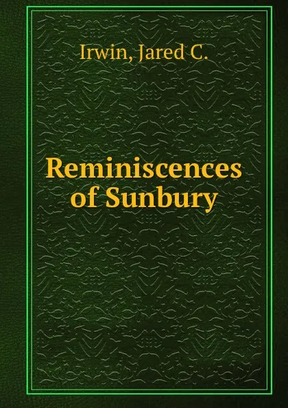 Обложка книги Reminiscences of Sunbury, Jared C. Irwin