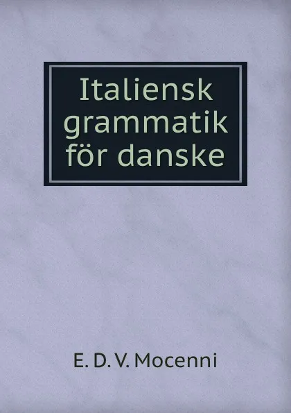 Обложка книги Italiensk grammatik for danske, E.D. V. Mocenni