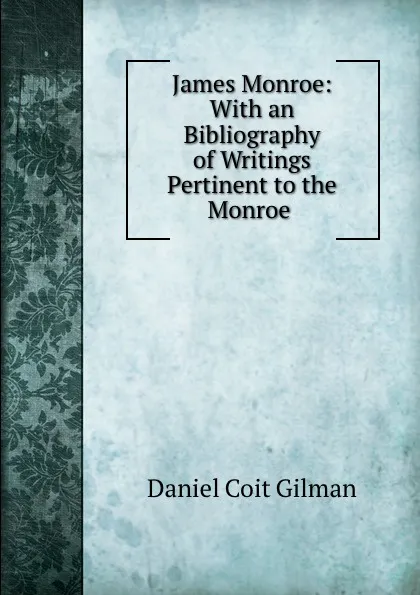 Обложка книги James Monroe: With an Bibliography of Writings Pertinent to the Monroe ., Gilman Daniel Coit