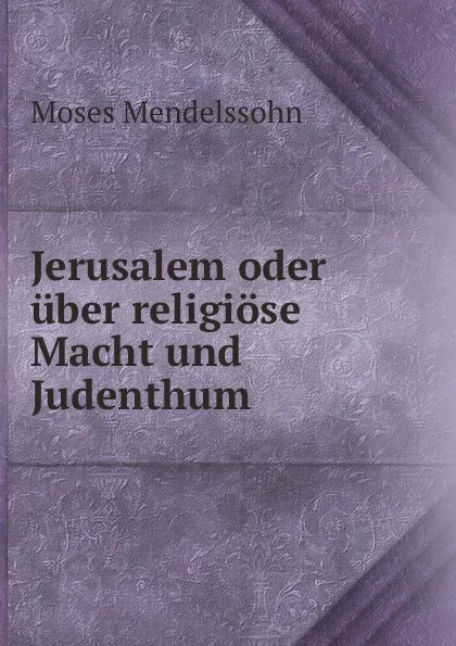 Обложка книги Jerusalem oder uber religiose Macht und Judenthum, Moses Mendelssohn