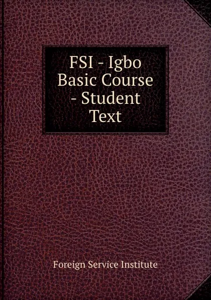 Обложка книги FSI - Igbo Basic Course - Student Text, Warren G. Yetes and Absorn Tryon
