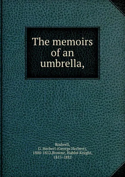 Обложка книги The memoirs of an umbrella,, George Herbert Rodwell