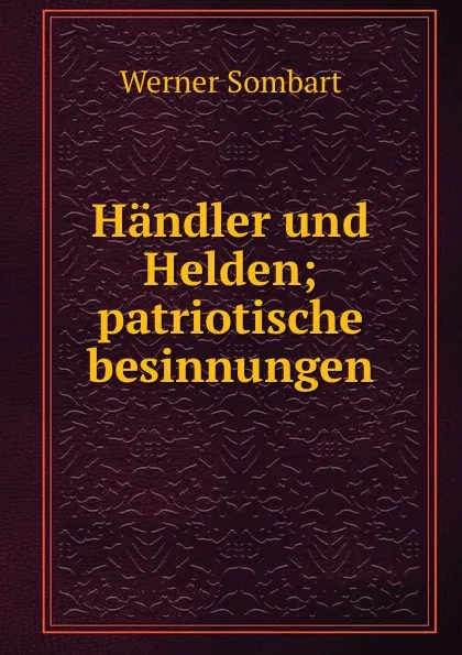 Обложка книги Handler und Helden; patriotische besinnungen, Werner Sombart