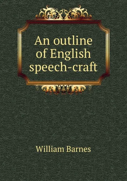 Обложка книги An outline of English speech-craft, William Barnes