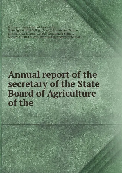 Обложка книги Annual report of the secretary of the State Board of Agriculture of the ., Michigan. State Board of Agriculture