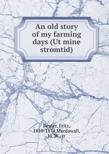 Обложка книги An old story of my farming days (Ut mine stromtid), Fritz Reuter