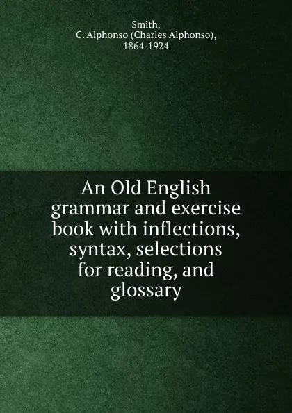 Обложка книги An Old English grammar and exercise book with inflections, syntax, selections for reading, and glossary, Charles Alphonso Smith