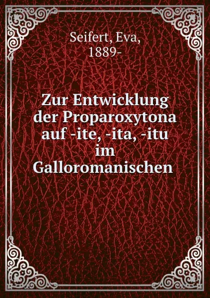 Обложка книги Zur Entwicklung der Proparoxytona auf -ite, -ita, -itu im Galloromanischen ., Eva Seifert