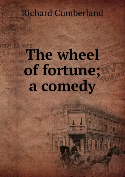 Обложка книги The wheel of fortune; a comedy, Cumberland Richard