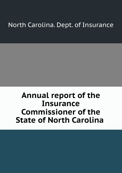 Обложка книги Annual report of the Insurance Commissioner of the State of North Carolina ., North Carolina. Dept. of Insurance