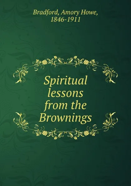 Обложка книги Spiritual lessons from the Brownings, Amory Howe Bradford