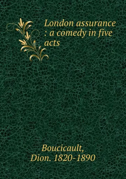 Обложка книги London assurance : a comedy in five acts, Dion. Boucicault