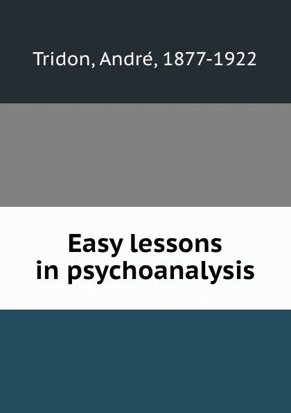 Обложка книги Easy lessons in psychoanalysis, André Tridon