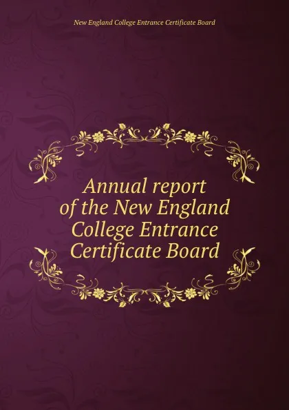Обложка книги Annual report of the New England College Entrance Certificate Board, New England College Entrance Certificate Board