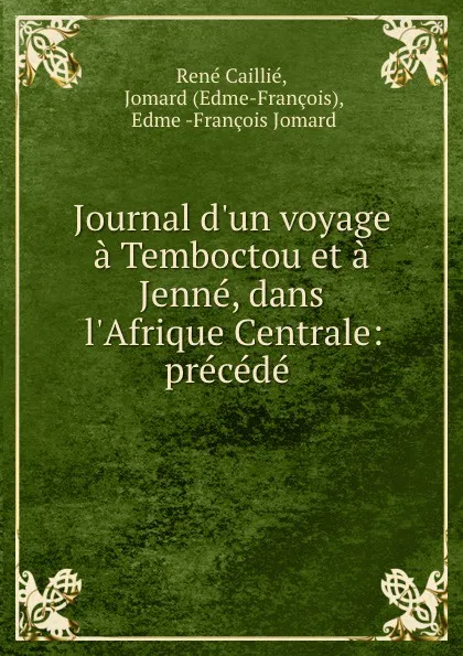 Обложка книги Journal d.un voyage a Temboctou et a Jenne, dans l.Afrique Centrale: precede ., René Caillié